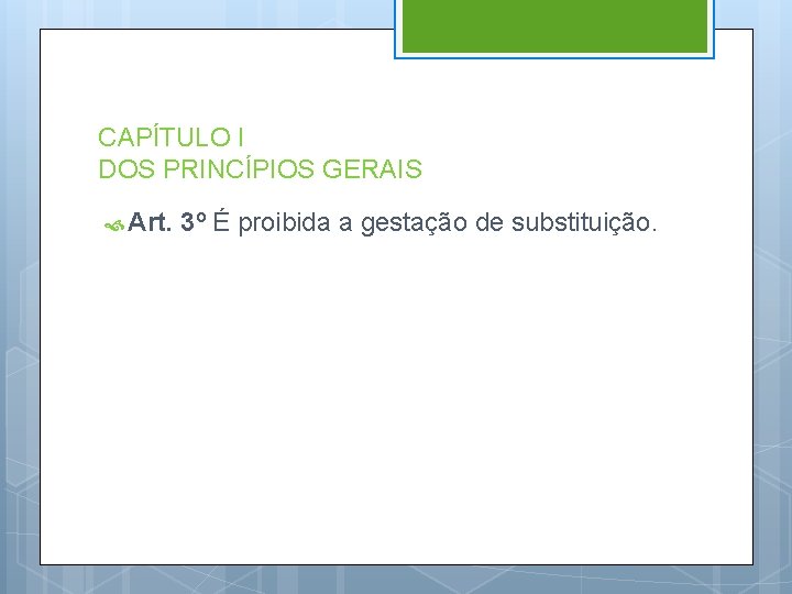 CAPÍTULO I DOS PRINCÍPIOS GERAIS Art. 3º É proibida a gestação de substituição. 