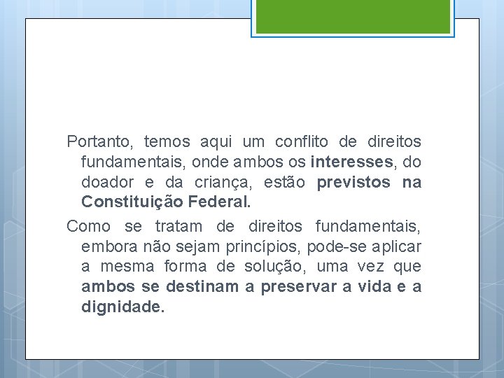 Portanto, temos aqui um conflito de direitos fundamentais, onde ambos os interesses, do doador