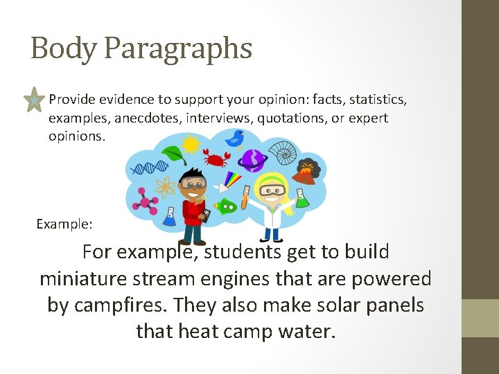 Body Paragraphs • Provide evidence to support your opinion: facts, statistics, examples, anecdotes, interviews,