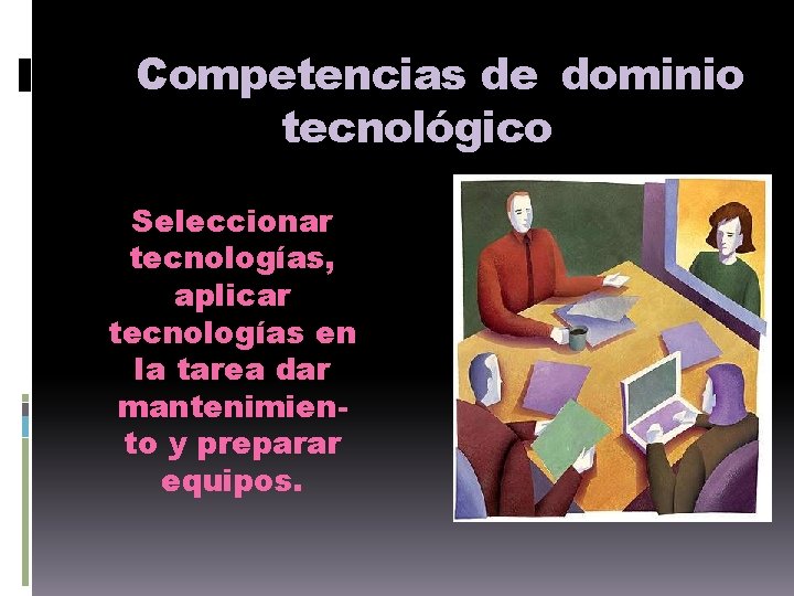 Competencias de dominio tecnológico Seleccionar tecnologías, aplicar tecnologías en la tarea dar mantenimiento y