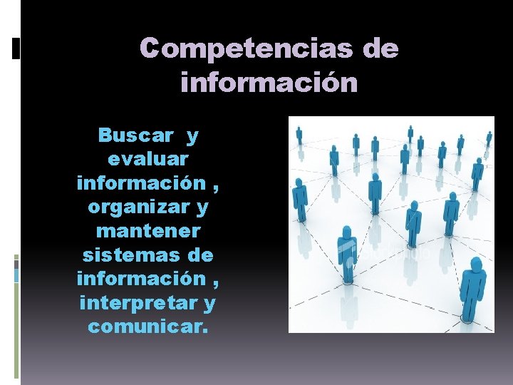 Competencias de información Buscar y evaluar información , organizar y mantener sistemas de información