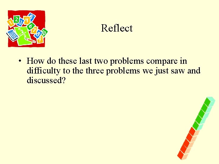 Reflect • How do these last two problems compare in difficulty to the three