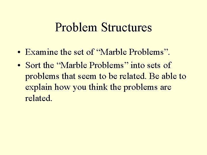 Problem Structures • Examine the set of “Marble Problems”. • Sort the “Marble Problems”