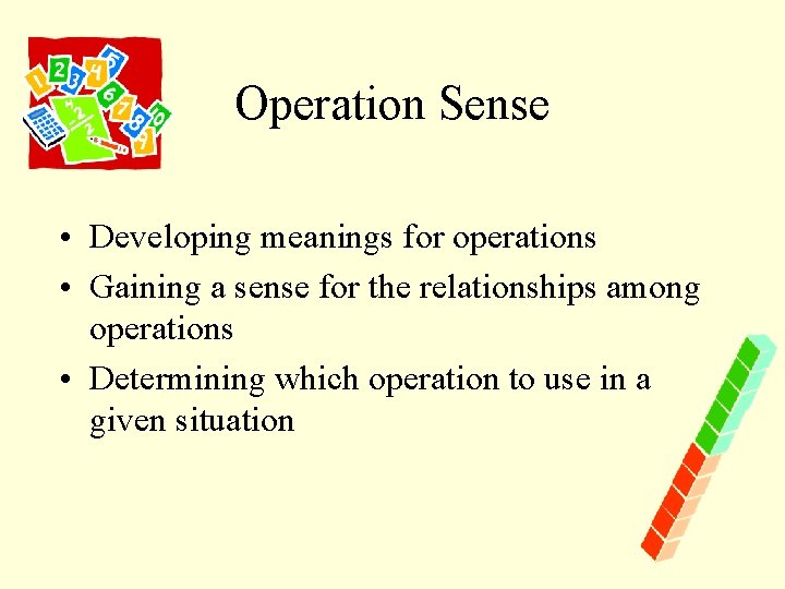 Operation Sense • Developing meanings for operations • Gaining a sense for the relationships