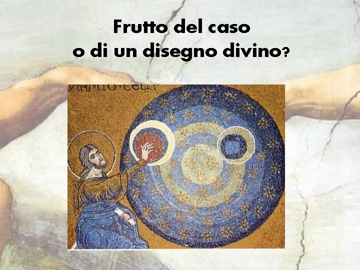 Frutto del caso o di un disegno divino? 
