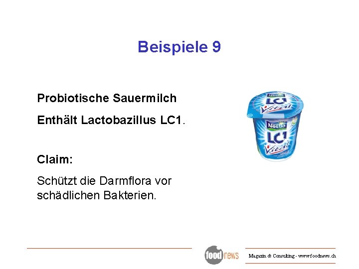 Beispiele 9 Probiotische Sauermilch Enthält Lactobazillus LC 1. Claim: Schützt die Darmflora vor schädlichen