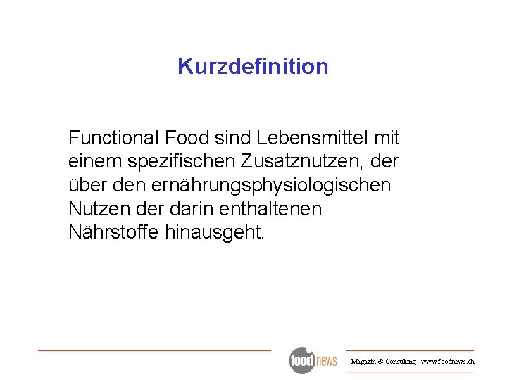 Kurzdefinition Functional Food sind Lebensmittel mit einem spezifischen Zusatznutzen, der über den ernährungsphysiologischen Nutzen