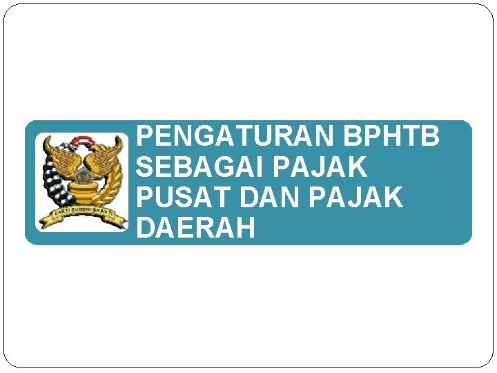 PENGATURAN BPHTB SEBAGAI PAJAK PUSAT DAN PAJAK DAERAH 