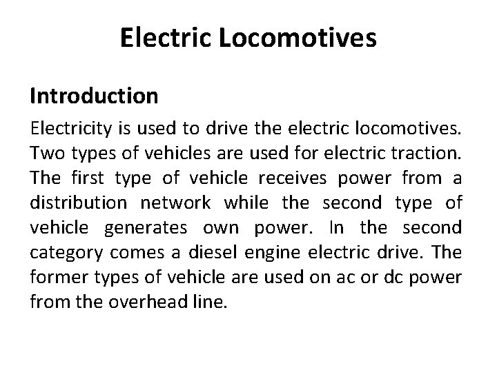 Electric Locomotives Introduction Electricity is used to drive the electric locomotives. Two types of