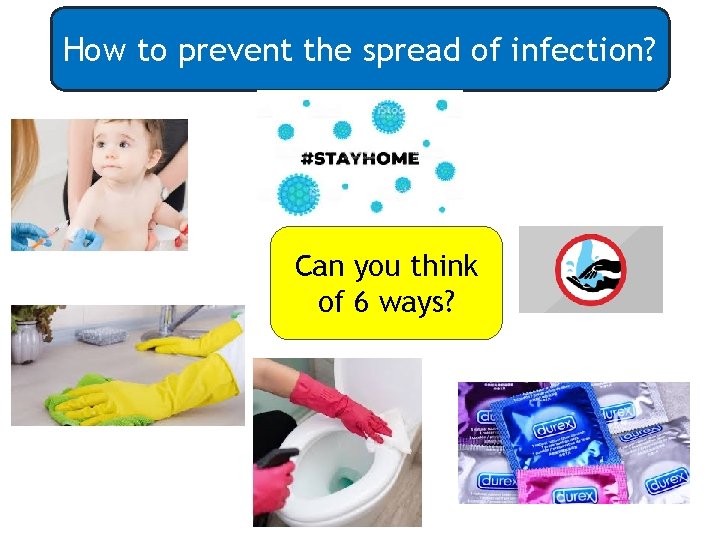 How to prevent the spread of infection? Can you think of 6 ways? 