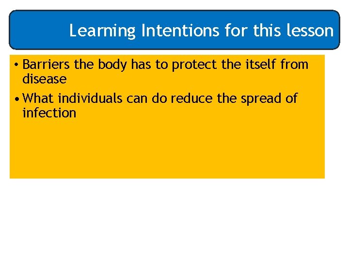 Learning Intentions for this lesson • Barriers the body has to protect the itself