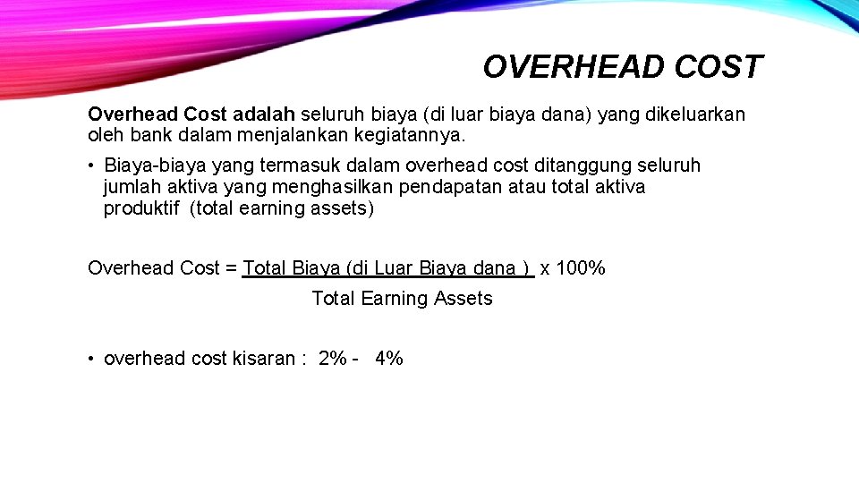 OVERHEAD COST Overhead Cost adalah seluruh biaya (di luar biaya dana) yang dikeluarkan oleh