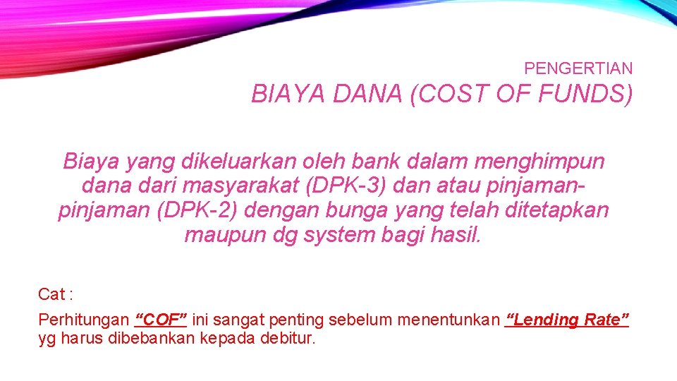 PENGERTIAN BIAYA DANA (COST OF FUNDS) Biaya yang dikeluarkan oleh bank dalam menghimpun dana