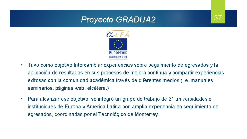 Proyecto GRADUA 2 37 • Tuvo como objetivo Intercambiar experiencias sobre seguimiento de egresados