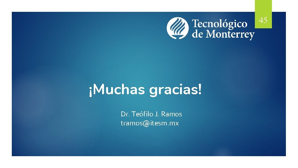 45 ¡Muchas gracias! Dr. Teófilo J. Ramos tramos@itesm. mx 