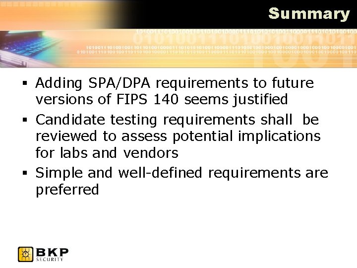 Summary § Adding SPA/DPA requirements to future versions of FIPS 140 seems justified §