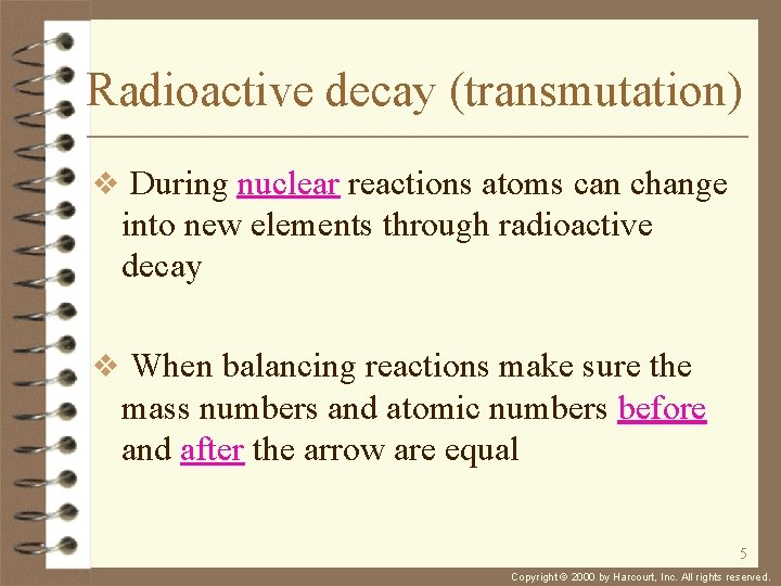 Radioactive decay (transmutation) v During nuclear reactions atoms can change into new elements through
