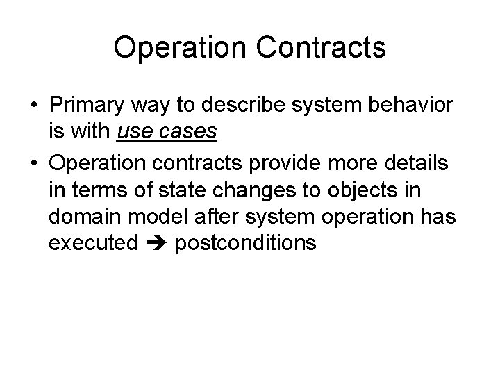 Operation Contracts • Primary way to describe system behavior is with use cases • Operation Contracts • Primary way to describe system behavior is with use cases •