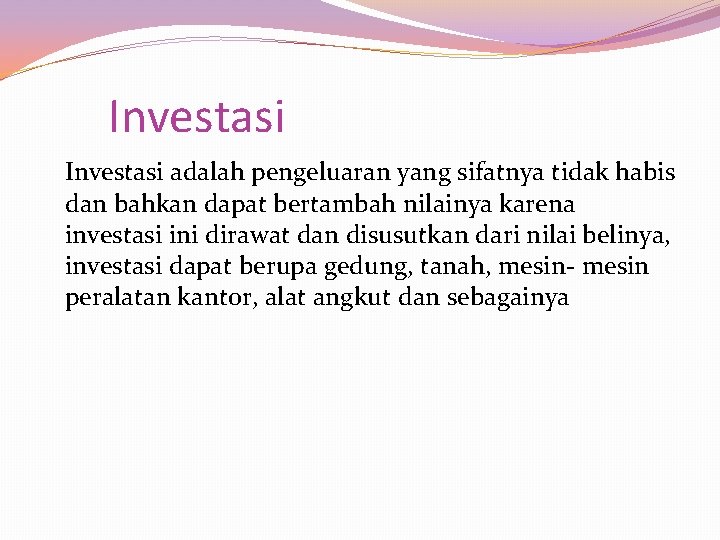 Investasi adalah pengeluaran yang sifatnya tidak habis dan bahkan dapat bertambah nilainya karena investasi