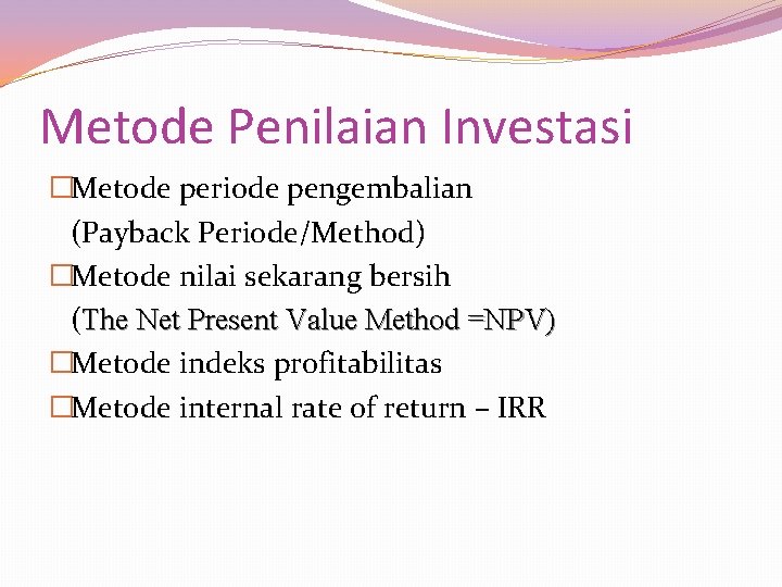 Metode Penilaian Investasi �Metode periode pengembalian (Payback Periode/Method) �Metode nilai sekarang bersih (The Net