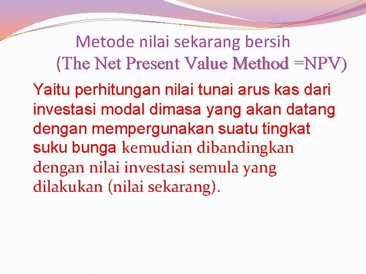 Metode nilai sekarang bersih (The Net Present Value Method =NPV) Yaitu perhitungan nilai tunai