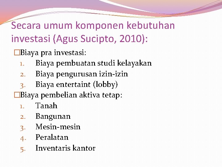 Secara umum komponen kebutuhan investasi (Agus Sucipto, 2010): �Biaya pra investasi: 1. Biaya pembuatan