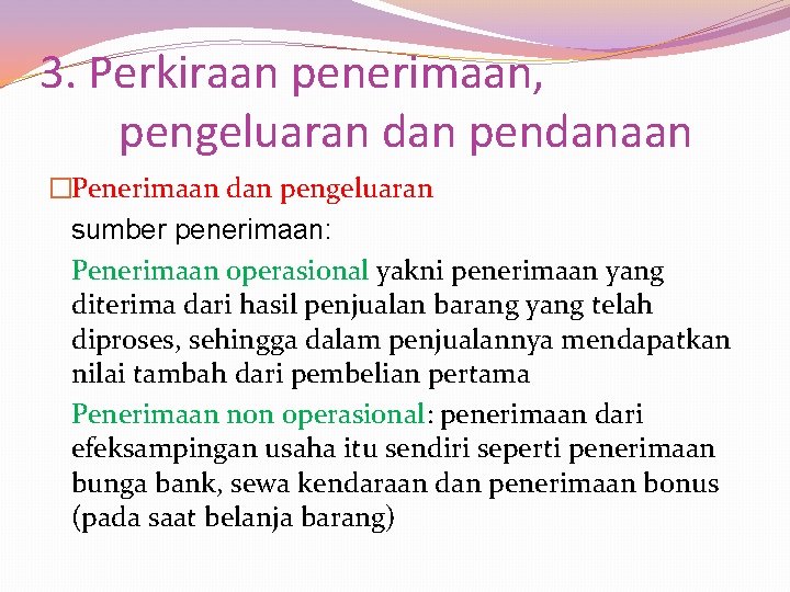 3. Perkiraan penerimaan, pengeluaran dan pendanaan �Penerimaan dan pengeluaran sumber penerimaan: Penerimaan operasional yakni