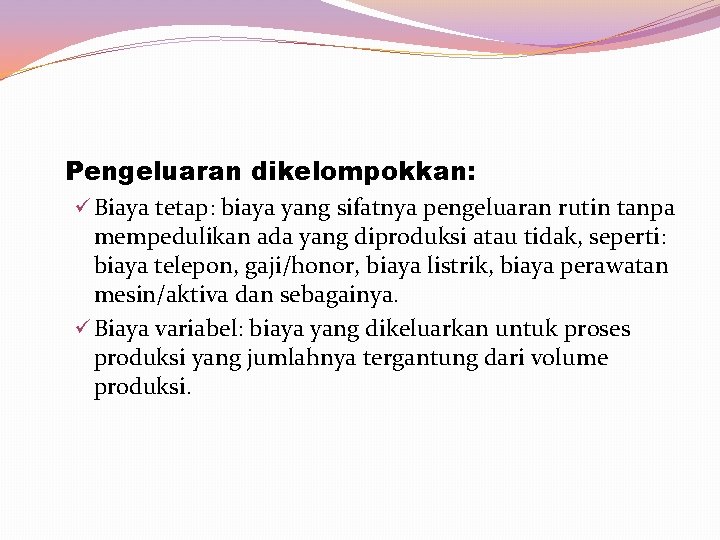 Pengeluaran dikelompokkan: ü Biaya tetap: biaya yang sifatnya pengeluaran rutin tanpa mempedulikan ada yang