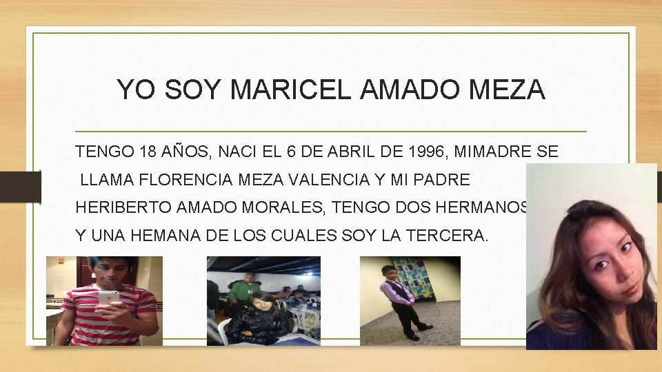 YO SOY MARICEL AMADO MEZA TENGO 18 AÑOS, NACI EL 6 DE ABRIL DE