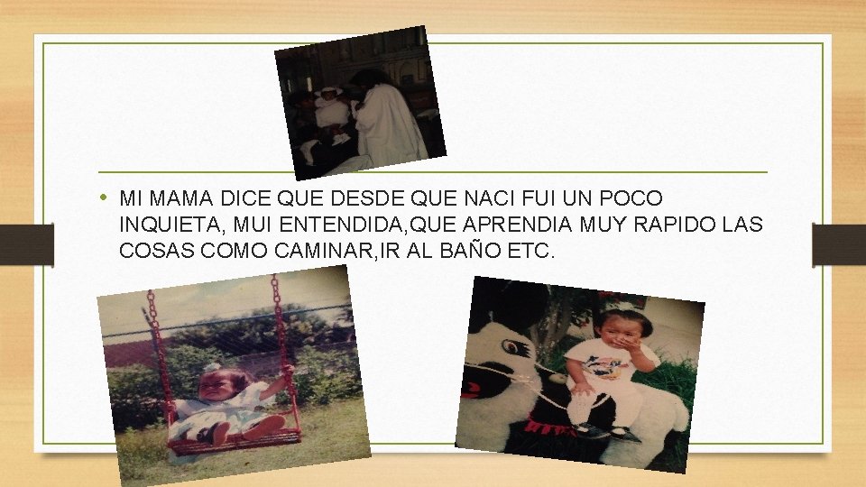  • MI MAMA DICE QUE DESDE QUE NACI FUI UN POCO INQUIETA, MUI