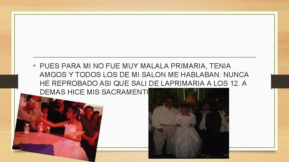  • PUES PARA MI NO FUE MUY MALALA PRIMARIA, TENIA AMGOS Y TODOS