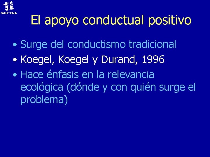 El apoyo conductual positivo • Surge del conductismo tradicional • Koegel, Koegel y Durand,