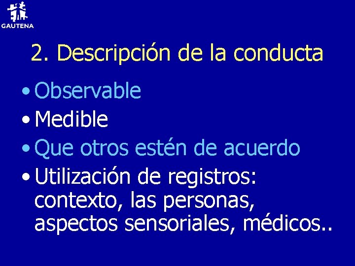 2. Descripción de la conducta • Observable • Medible • Que otros estén de