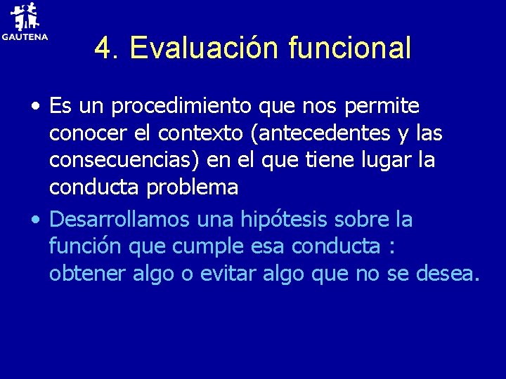 4. Evaluación funcional • Es un procedimiento que nos permite conocer el contexto (antecedentes
