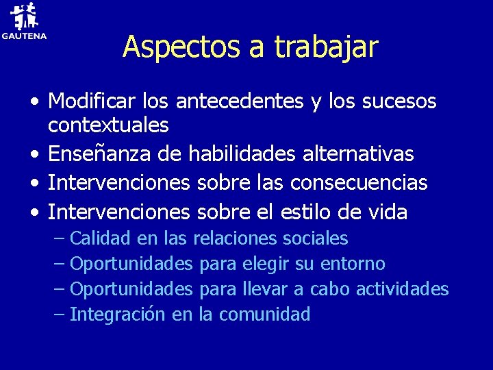 Aspectos a trabajar • Modificar los antecedentes y los sucesos contextuales • Enseñanza de