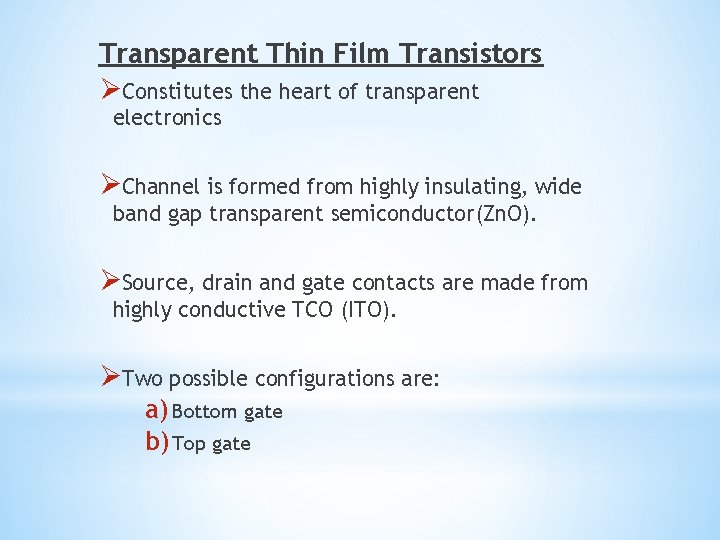 Transparent Thin Film Transistors ØConstitutes the heart of transparent electronics ØChannel is formed from