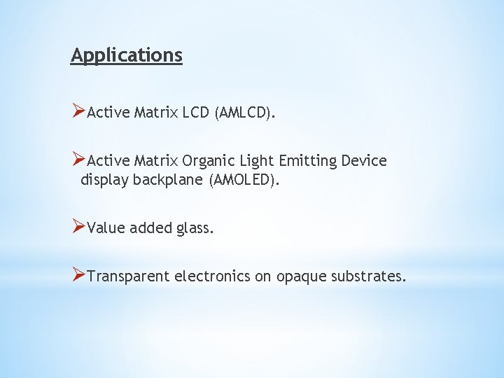 Applications ØActive Matrix LCD (AMLCD). ØActive Matrix Organic Light Emitting Device display backplane (AMOLED).