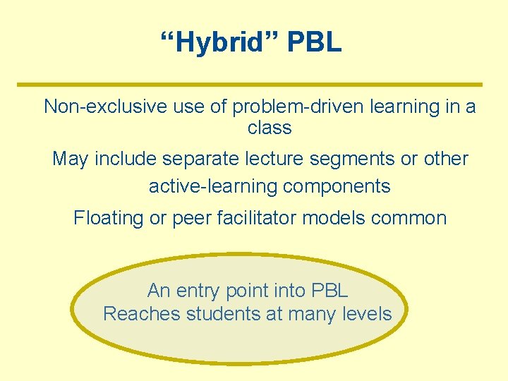 “Hybrid” PBL Non-exclusive use of problem-driven learning in a class May include separate lecture