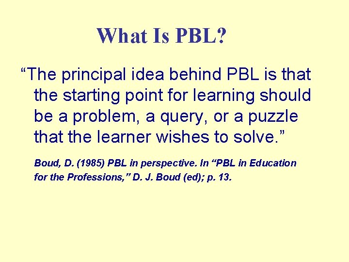 What Is PBL? “The principal idea behind PBL is that the starting point for