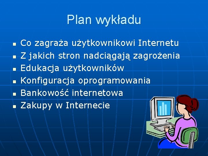 Plan wykładu n n n Co zagraża użytkownikowi Internetu Z jakich stron nadciągają zagrożenia
