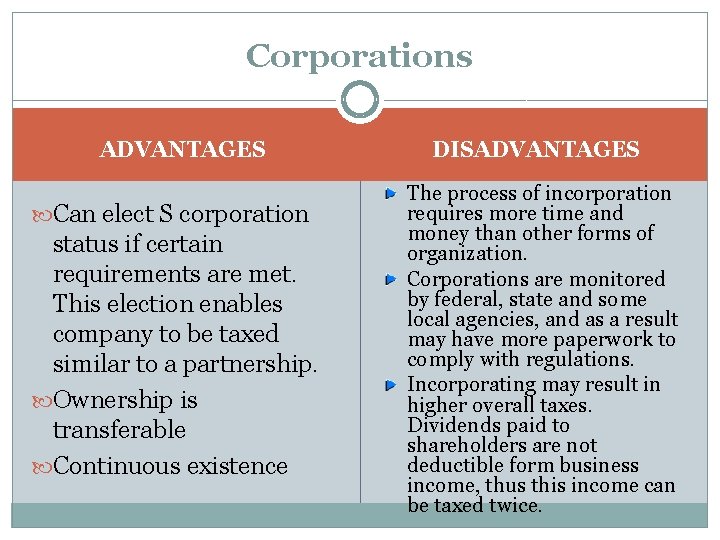 Corporations ADVANTAGES Can elect S corporation status if certain requirements are met. This election