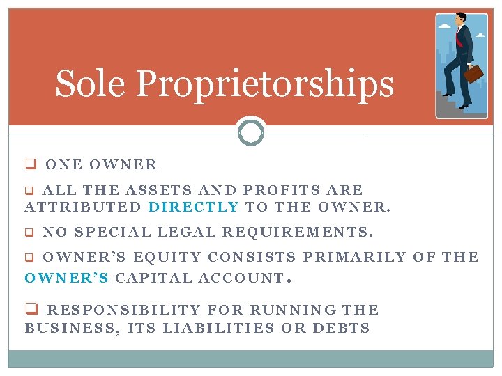 Sole Proprietorships q ONE OWNER q ALL THE ASSETS AND PROFITS ARE ATTRIBUTED DIRECTLY