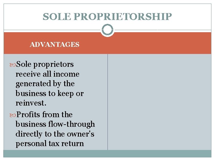 SOLE PROPRIETORSHIP ADVANTAGES Sole proprietors receive all income generated by the business to keep SOLE PROPRIETORSHIP ADVANTAGES Sole proprietors receive all income generated by the business to keep