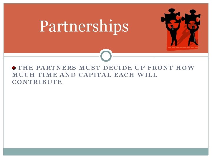 Partnerships THE PARTNERS MUST DECIDE UP FRONT HOW MUCH TIME AND CAPITAL EACH WILL