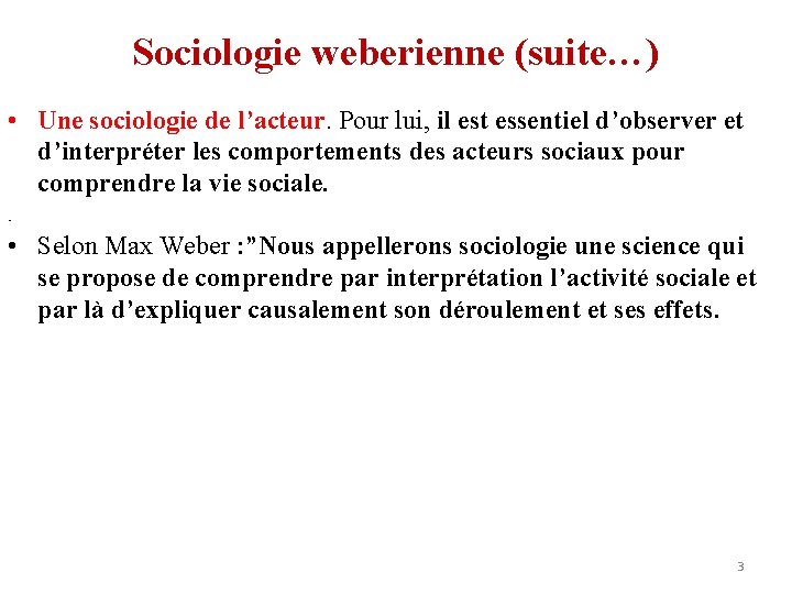 Sociologie weberienne (suite…) • Une sociologie de l’acteur. Pour lui, il est essentiel d’observer