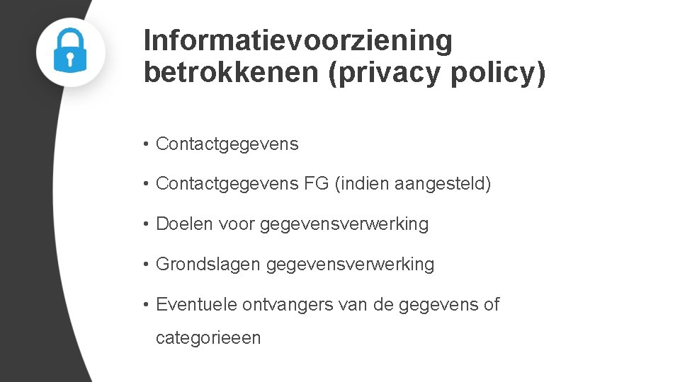 Informatievoorziening betrokkenen (privacy policy) • Contactgegevens FG (indien aangesteld) • Doelen voor gegevensverwerking •