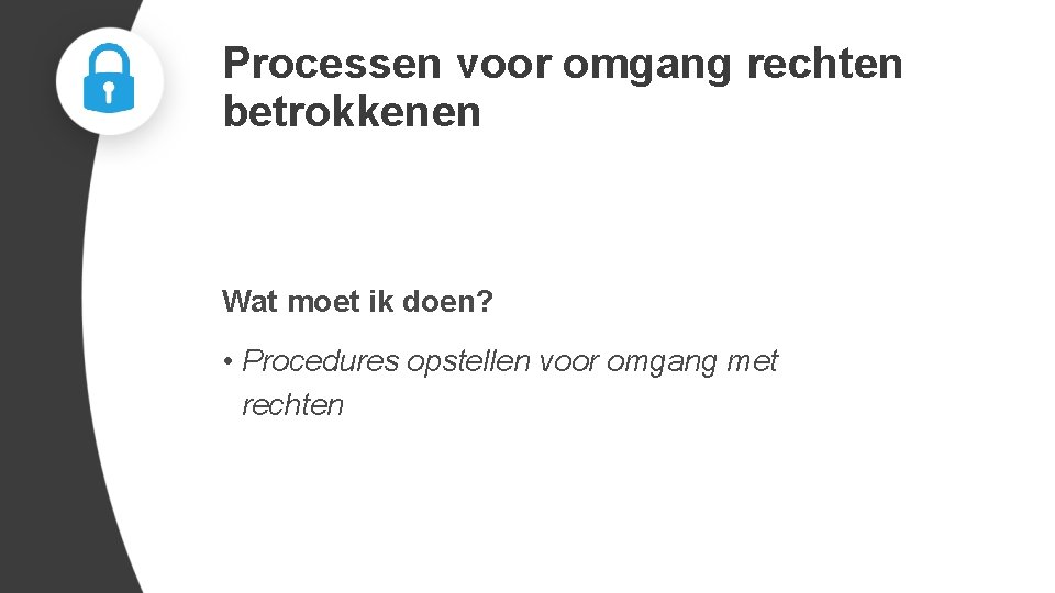 Processen voor omgang rechten betrokkenen Wat moet ik doen? • Procedures opstellen voor omgang