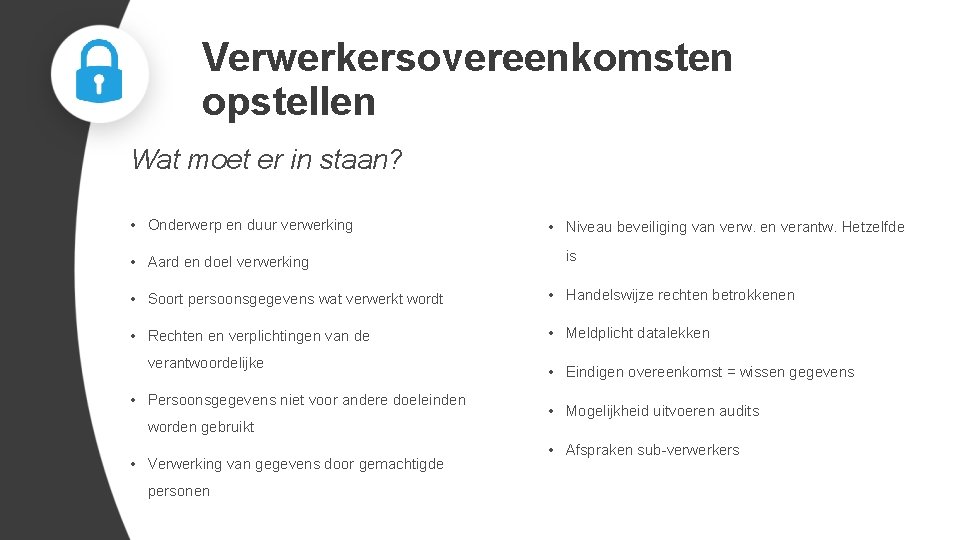 Verwerkersovereenkomsten opstellen Wat moet er in staan? • Onderwerp en duur verwerking • Aard