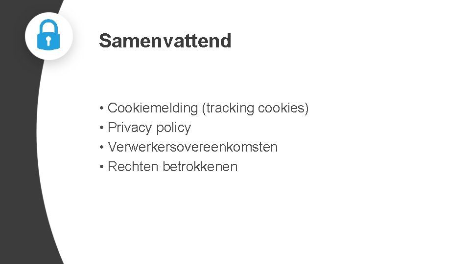 Samenvattend • Cookiemelding (tracking cookies) • Privacy policy • Verwerkersovereenkomsten • Rechten betrokkenen 