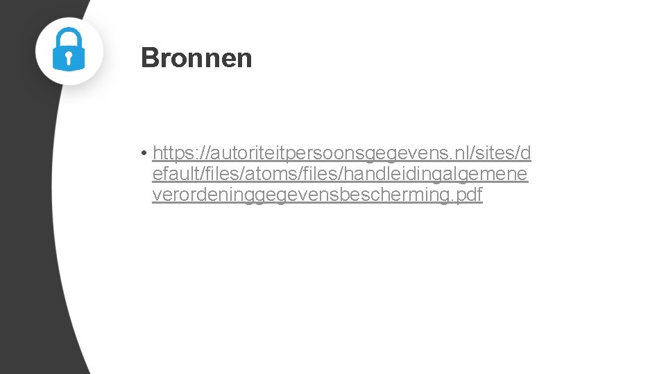 Bronnen • https: //autoriteitpersoonsgegevens. nl/sites/d efault/files/atoms/files/handleidingalgemene verordeninggegevensbescherming. pdf 